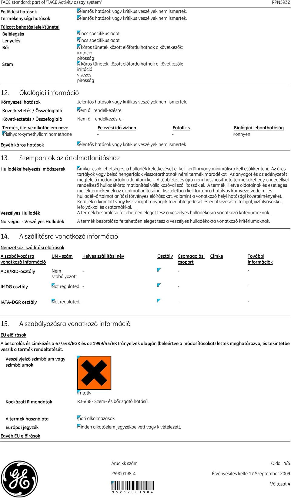 Ökológiai információ Környezeti hatások Következtetés / Összefoglaló Következtetés / Összefoglaló Termék, illetve alkotóelem neve Felezési idő vízben Fotolízis Biológiai lebonthatóság