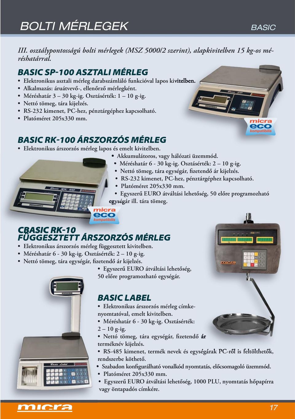 Nettó tömeg, tára kijelzés. RS-232 kimenet, PC-hez, pénztárgéphez kapcsolható. Platóméret 205x330 mm. BASIC RK-100 ÁRSZORZÓS MÉRLEG Elektronikus árszorzós mérleg lapos és emelt kivitelben.