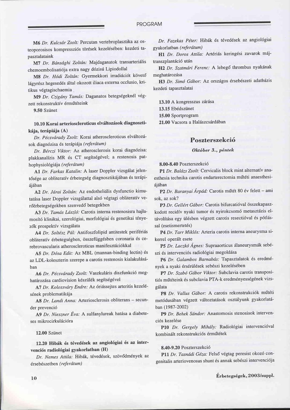 Hödi Zoltdn' Gyermekkori irradiäcidt követd lfugyrlszhegesed6s ältal okozott iliaca externa occlusio, kritikus vdgtagischaemia. M9 Dr.