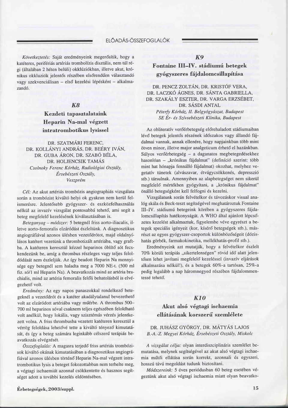 Kezdeti KB tapasztalataink Heparin Na-mal vdgzett intratrombotikus lvsissel DR. SZATMÄru N'BRENC, DR. KOLLÄNYI ANDRÄS, DR. BEERY IVÄN, DR. GUBA ÄNON, DR. SZABÖ B6LA, DR.