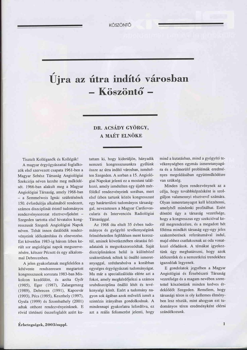 1966-ban alakult meg a Magyar Angiol6giai Tärsasäg, amely 1968-ban - a Semmelweis Ignäc szület6s6nek I 50.