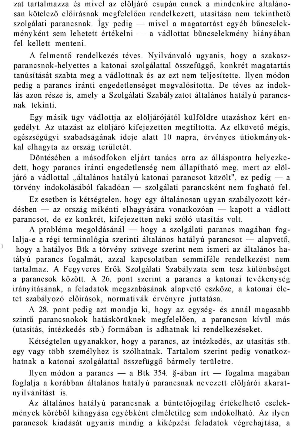 Nyilvánvaló ugyanis, hogy a szakaszparancsnok-helyettes a katonai szolgálattal összefüggő, konkrét magatartás tanúsítását szabta meg a vádlottnak és az ezt nem teljesítette.