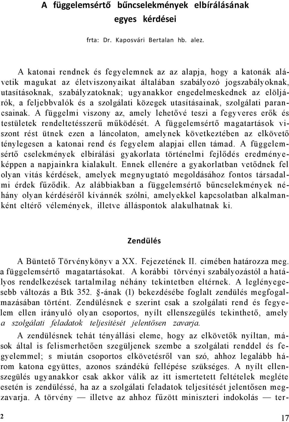 elöljárók, a feljebbvalók és a szolgálati közegek utasításainak, szolgálati parancsainak. A függelmi viszony az, amely lehetővé teszi a fegyveres erők és testületek rendeltetésszerű működését.