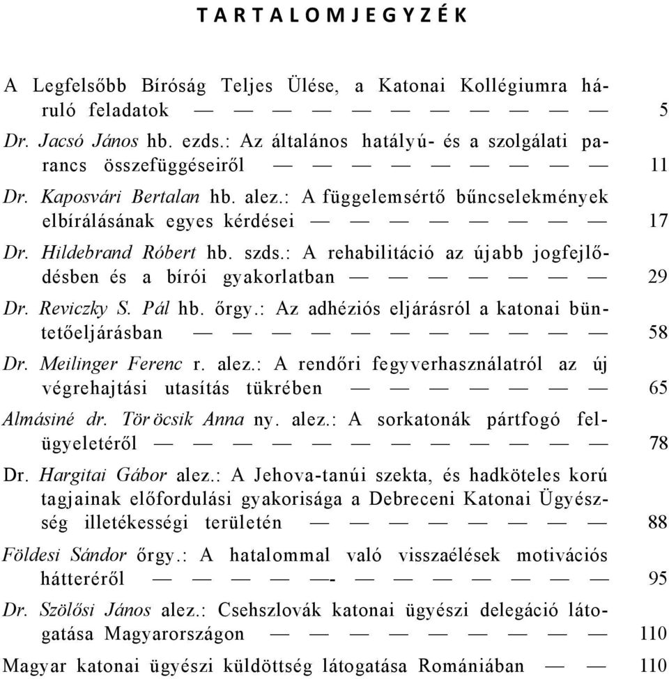 Reviczky S. Pál hb. őrgy.: Az adhéziós eljárásról a katonai büntetőeljárásban 58 Dr. Meilinger Ferenc r. alez.: A rendőri fegyverhasználatról az új végrehajtási utasítás tükrében 65 Almásiné dr.