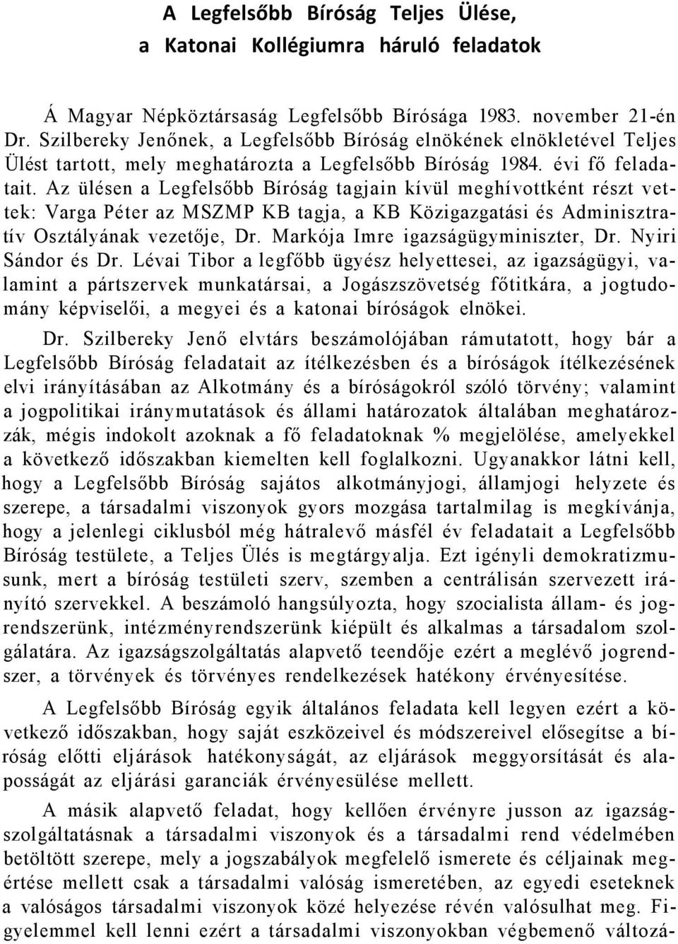 Az ülésen a Legfelsőbb Bíróság tagjain kívül meghívottként részt vettek: Varga Péter az MSZMP KB tagja, a KB Közigazgatási és Adminisztratív Osztályának vezetője, Dr.