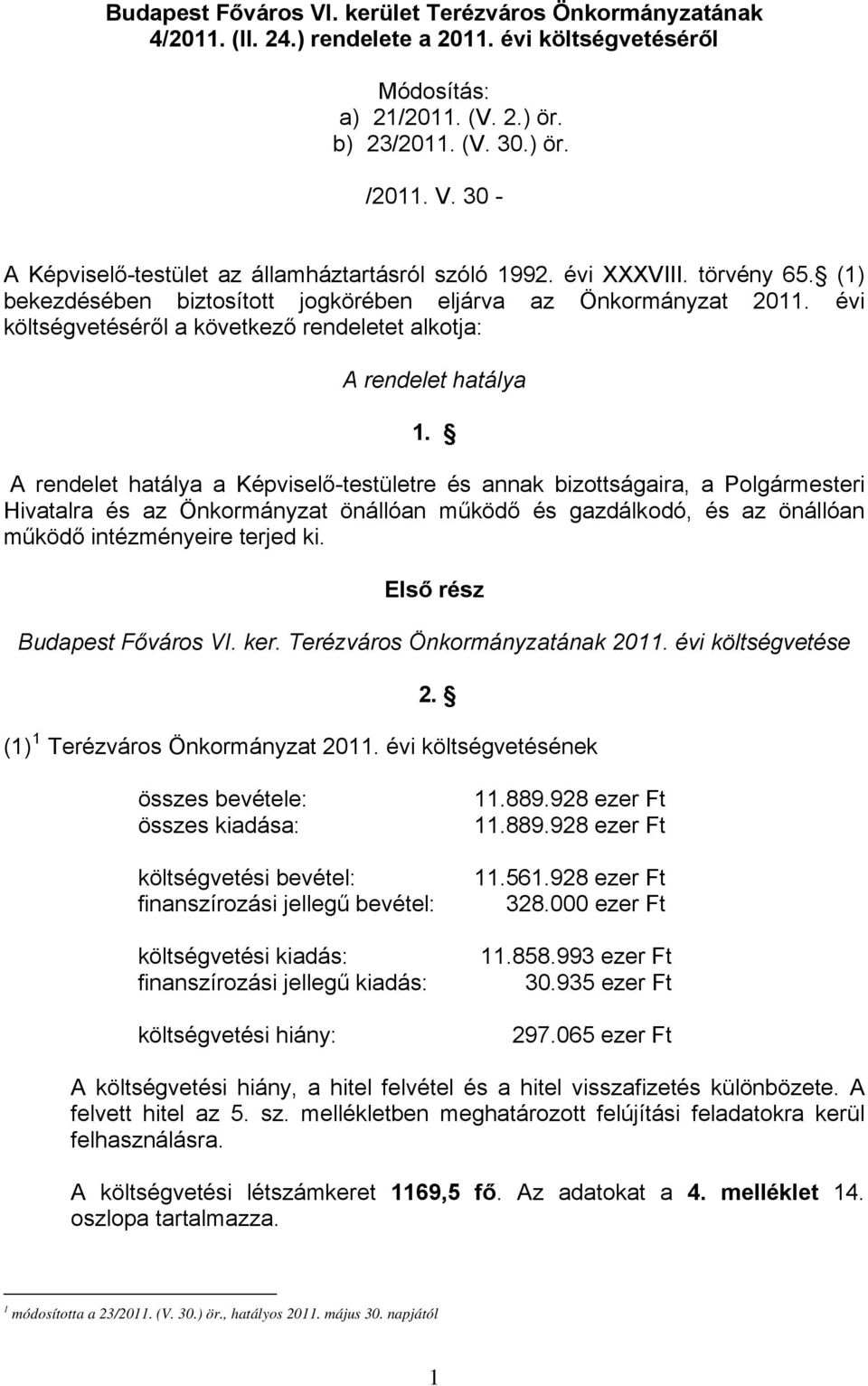 A rendelet hatálya a Képviselő-testületre és annak bizottságaira, a Polgármesteri Hivatalra és az Önkormányzat önállóan működő és gazdálkodó, és az önállóan működő intézményeire terjed ki.