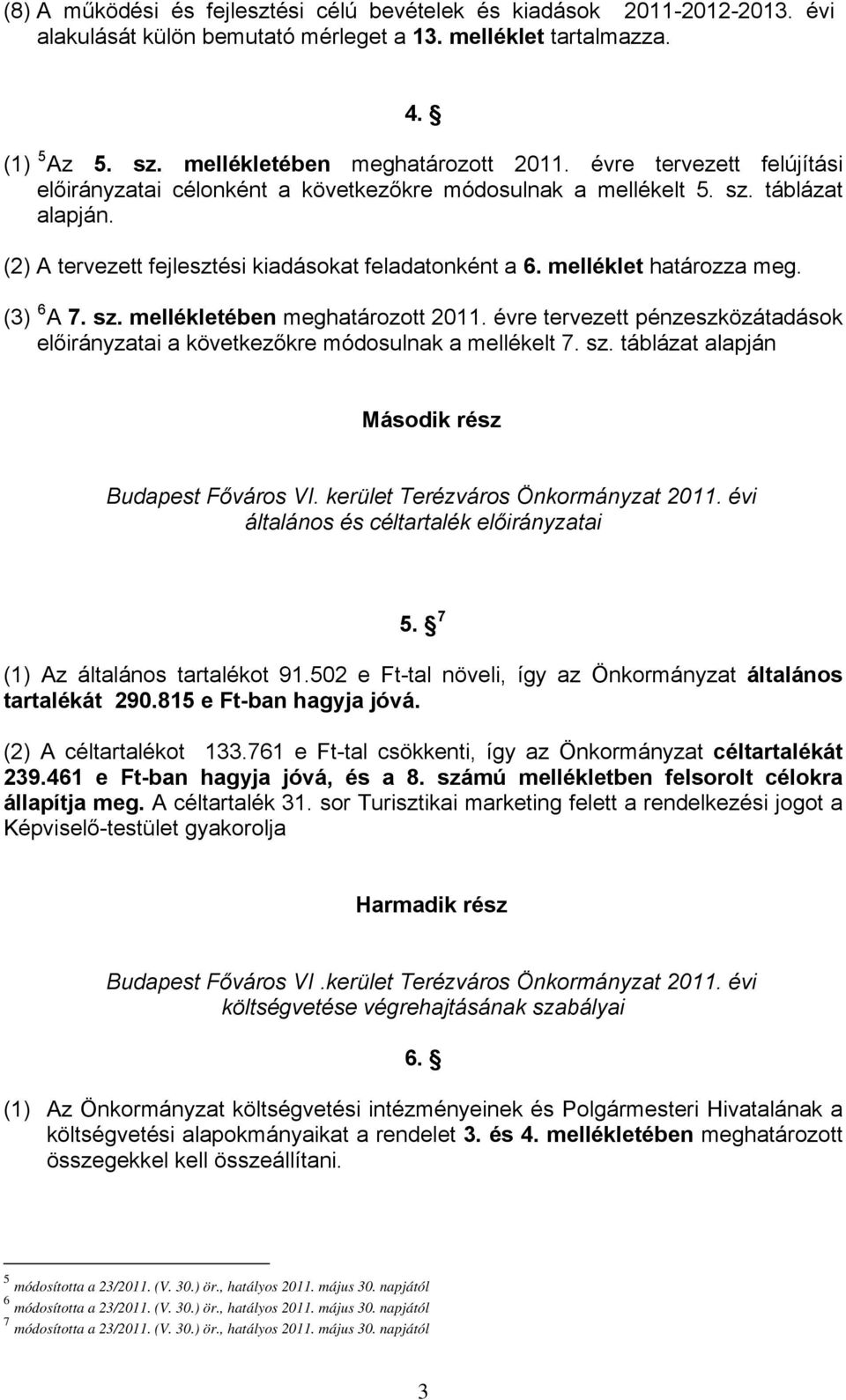 (3) 6 A 7. sz. mellékletében meghatározott 2011. évre tervezett pénzeszközátadások előirányzatai a következőkre módosulnak a mellékelt 7. sz. táblázat alapján Második rész Budapest Főváros VI.