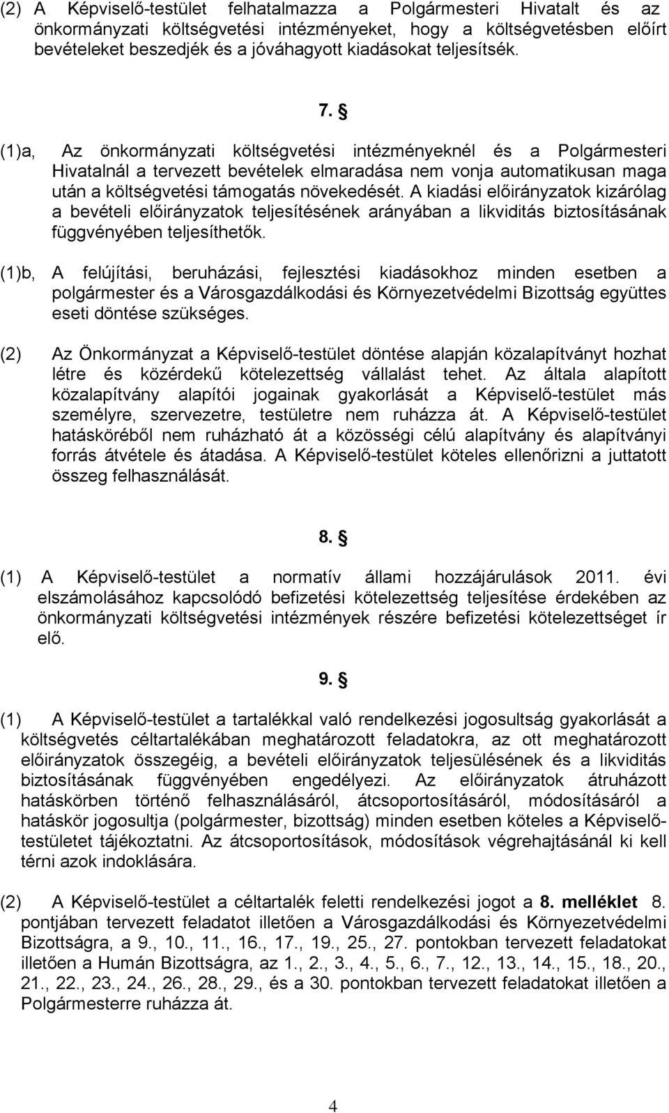 (1)a, Az önkormányzati költségvetési intézményeknél és a Polgármesteri Hivatalnál a tervezett bevételek elmaradása nem vonja automatikusan maga után a költségvetési támogatás növekedését.