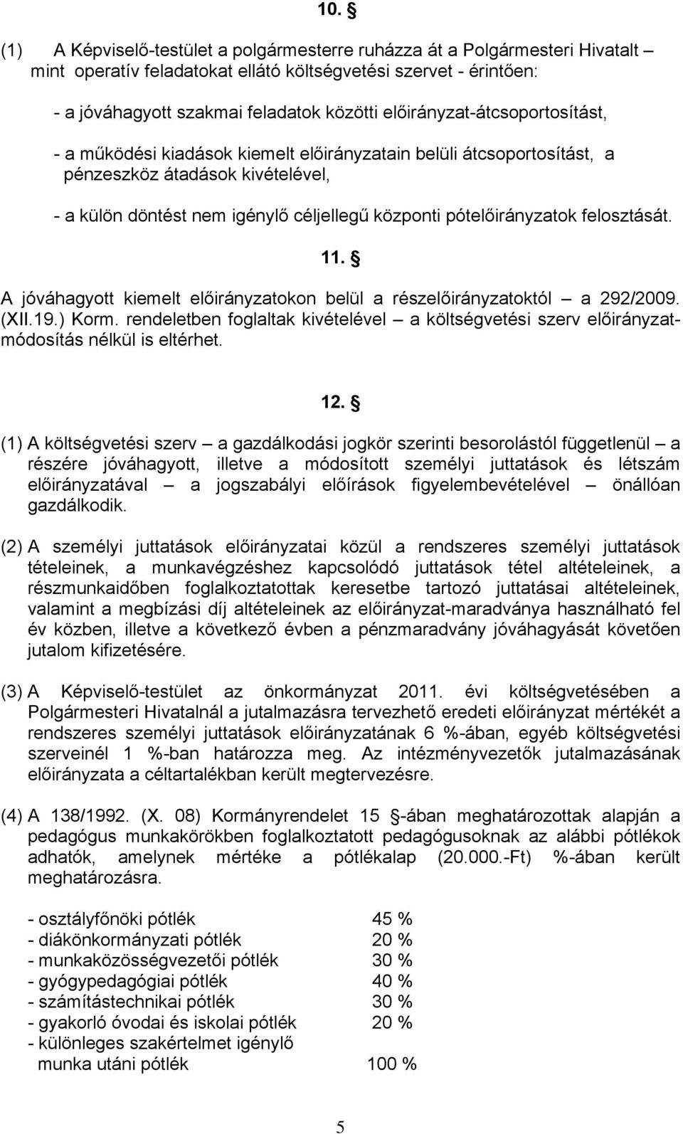 pótelőirányzatok felosztását. 11. A jóváhagyott kiemelt előirányzatokon belül a részelőirányzatoktól a 292/2009. (XII.19.) Korm.