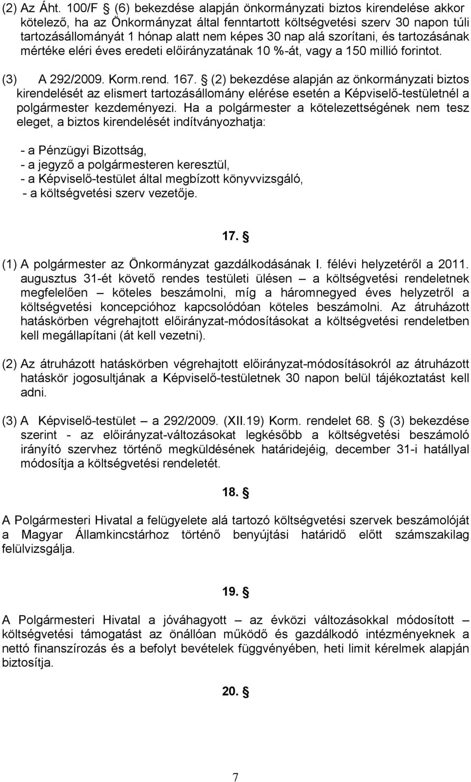 alá szorítani, és tartozásának mértéke eléri éves eredeti előirányzatának 10 %-át, vagy a 150 millió forintot. (3) A 292/2009. Korm.rend. 167.