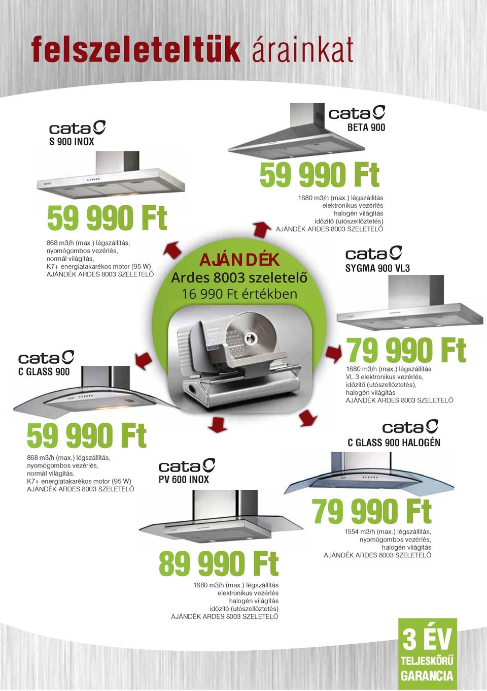 m3/h (max.) légszállítás VL 3 elektronikus vezérlés, időzítő (utószellőztetés), halogén világítás AJÁNDÉK ARDES 8003 SZELETELŐ 868 m3/h (max.