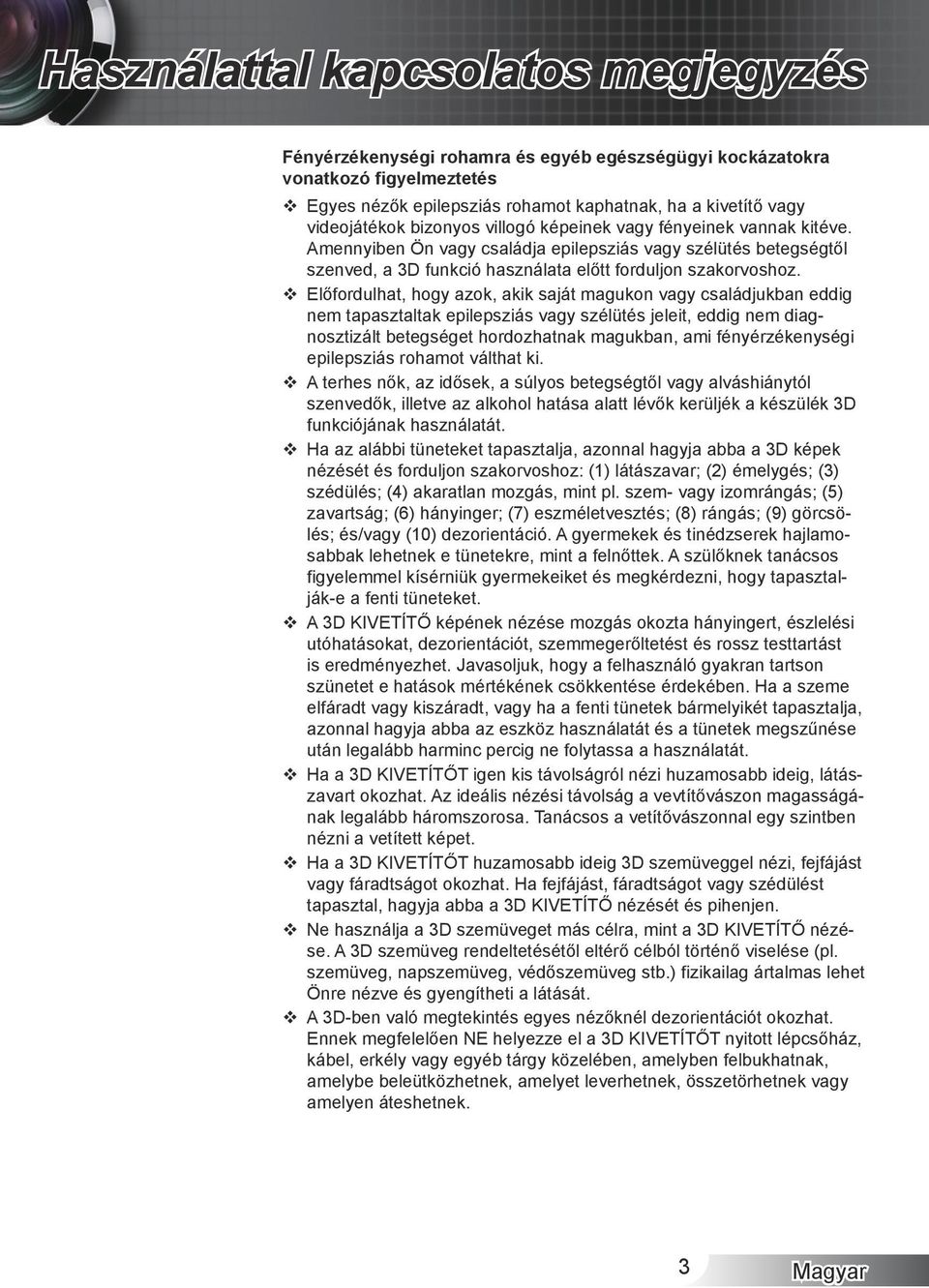 Előfordulhat, hogy azok, akik saját magukon vagy családjukban eddig nem tapasztaltak epilepsziás vagy szélütés jeleit, eddig nem diagnosztizált betegséget hordozhatnak magukban, ami fényérzékenységi