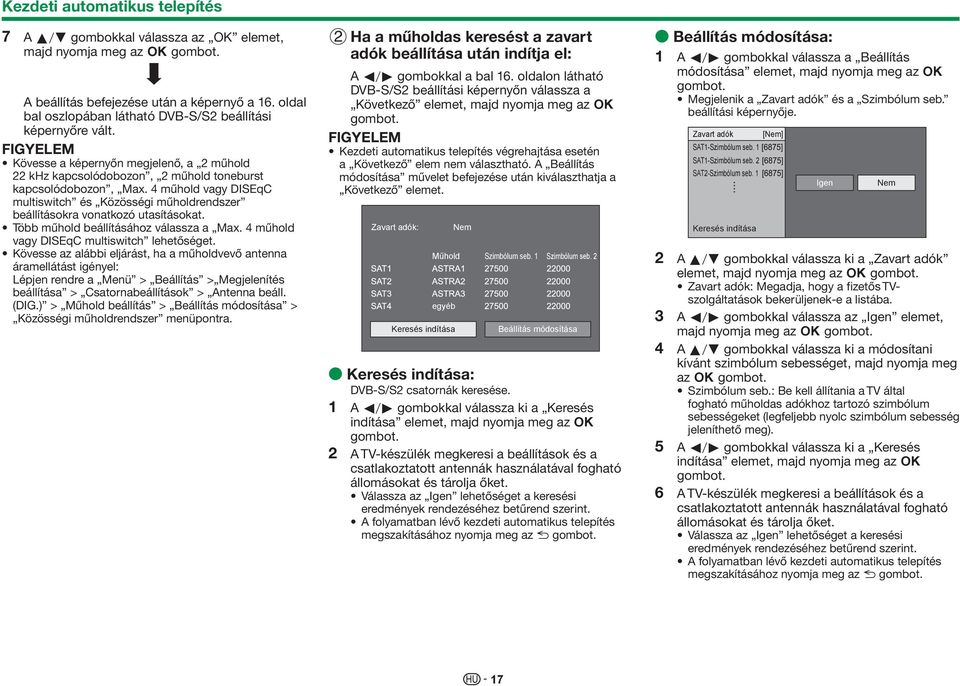 4 műhold vagy DISEqC multiswitch és Közösségi műholdrendszer beállításokra vonatkozó utasításokat. Több műhold beállításához válassza a Max. 4 műhold vagy DISEqC multiswitch lehetőséget.