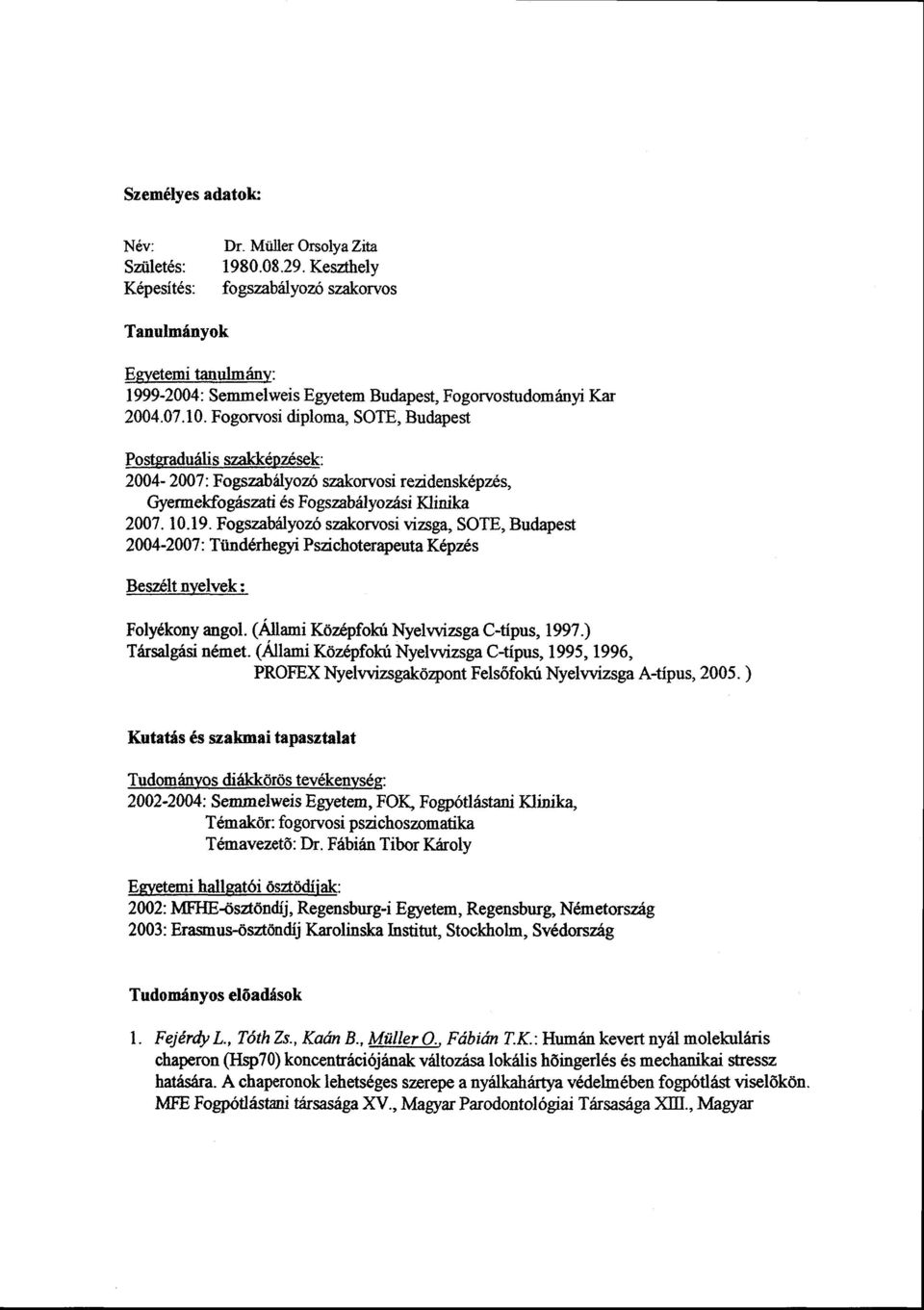 Fogorvosi diploma, SOTE, Budapest Po stpradu6li s szakkdpzesek: 2A04-2007 : Fogszab ilyozb szakorvosi rezidensk6pzes, Gyermeldo ghszaiti 6s Fogszabril yozisi Klinika 2007. 10.19.