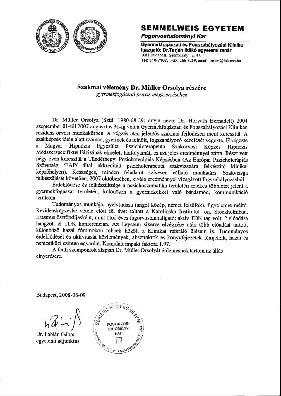 Horv6th Bemadett) 2004 szeptember 01 -t6l 2007 augusztus 3 I -ig volt a Gyermekfo giszati 6s Fogszab illyozasi Klinikan rezidens orvosi munkak<irben.