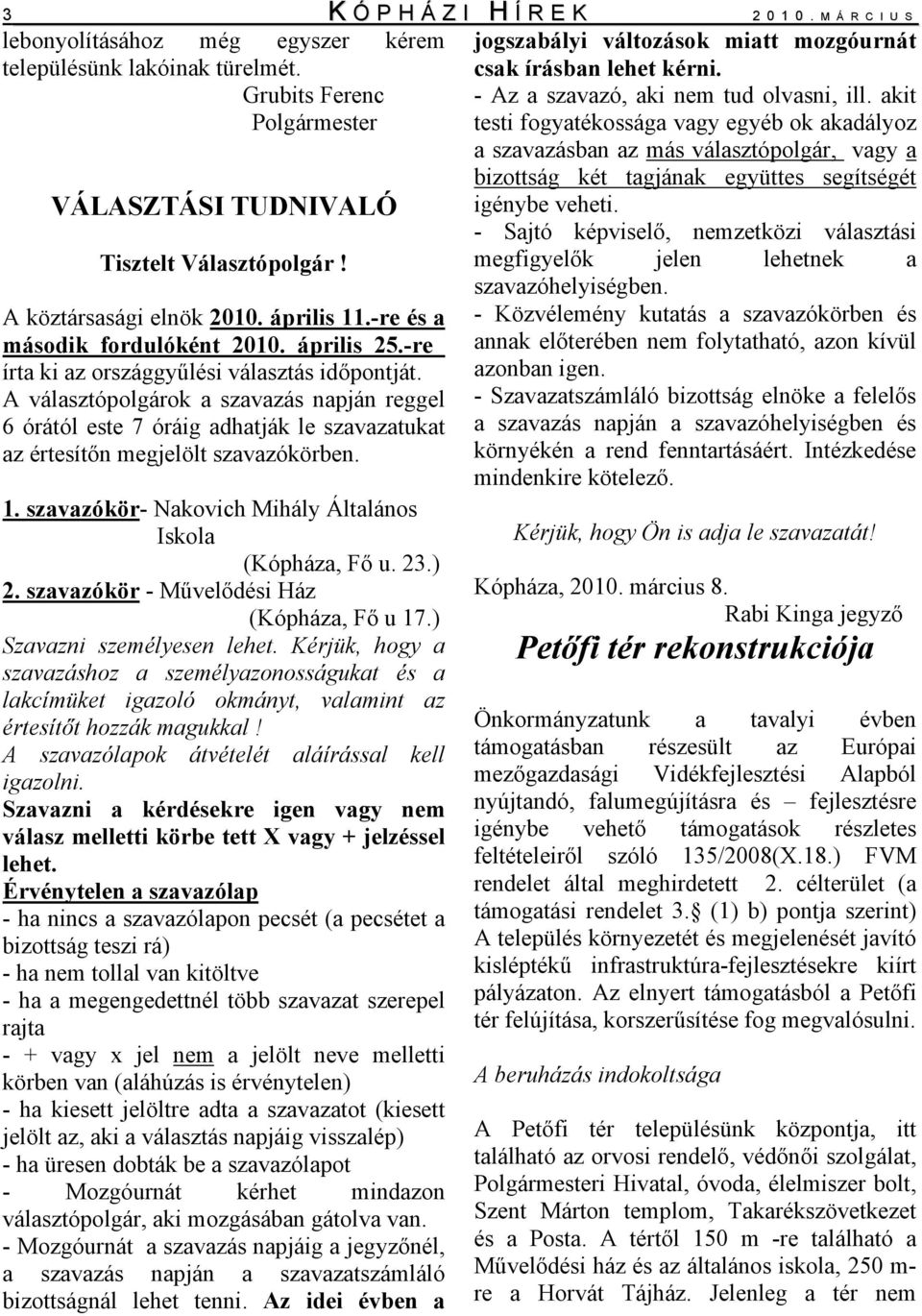 A választóplgárk a szavazás napján reggel 6 órától este 7 óráig adhatják le szavazatukat az értesítőn megjelölt szavazókörben. 1. szavazókör- Nakvich Mihály Általáns Iskla (Kópháza, Fő u. 23.) 2.