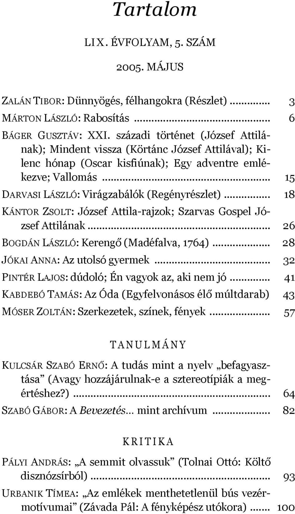 .. 18 KÁNTOR ZSOLT: József Attila-rajzok; Szarvas Gospel József Attilának... 26 BOGDÁN LÁSZLÓ: Kerengő (Madéfalva, 1764)... 28 JÓKAI ANNA: Az utolsó gyermek.