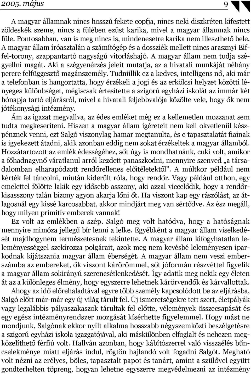 A magyar állam íróasztalán a számítógép és a dossziék mellett nincs arasznyi Eiffel-torony, szappantartó nagyságú vitorláshajó. A magyar állam nem tudja szégyellni magát.