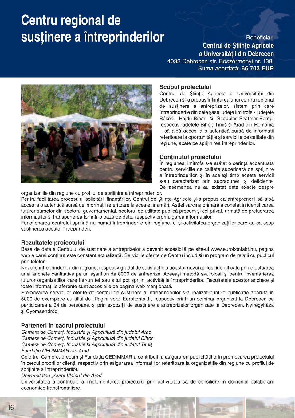 întreprinderile din cele şase judeţe limitrofe - judeţele Békés, Hajdú-Bihar şi Szabolcs-Szatmár-Bereg, respectiv judeţele Bihor, Timiş şi Arad din România să aibă acces la o autentică sursă de