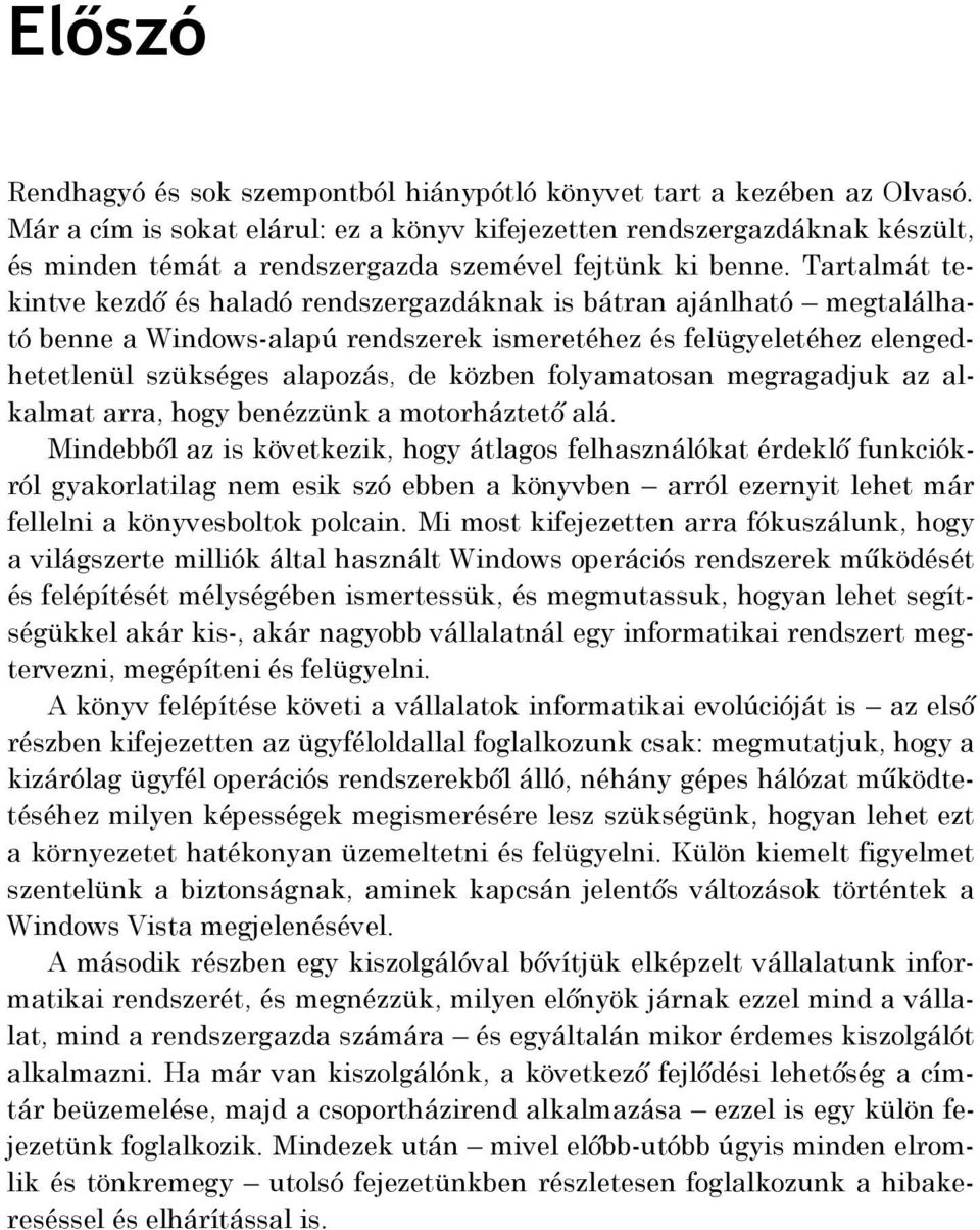 Tartalmát tekintve kezdő és haladó rendszergazdáknak is bátran ajánlható megtalálható benne a Windows-alapú rendszerek ismeretéhez és felügyeletéhez elengedhetetlenül szükséges alapozás, de közben