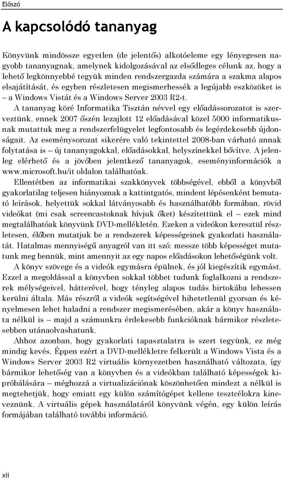 A tananyag köré Informatika Tisztán névvel egy előadássorozatot is szerveztünk, ennek 2007 őszén lezajlott 12 előadásával közel 5000 informatikusnak mutattuk meg a rendszerfelügyelet legfontosabb és