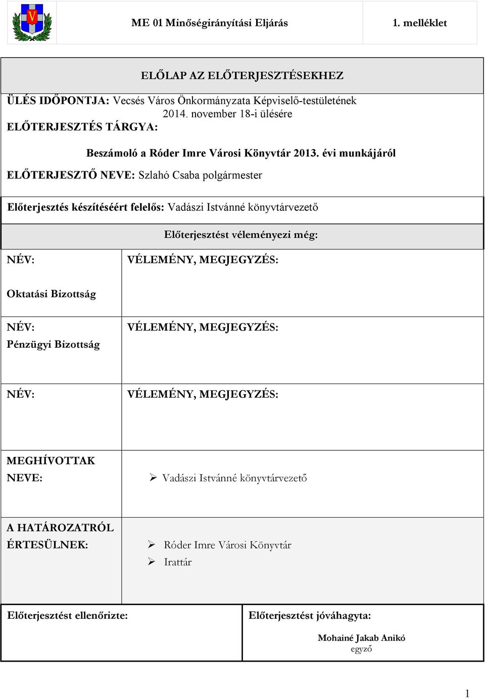 évi munkájáról ELŐTERJESZTŐ NEVE: Szlahó Csaba polgármester Előterjesztés készítéséért felelős: Vadászi Istvánné könyvtárvezető Előterjesztést véleményezi még: NÉV: VÉLEMÉNY,