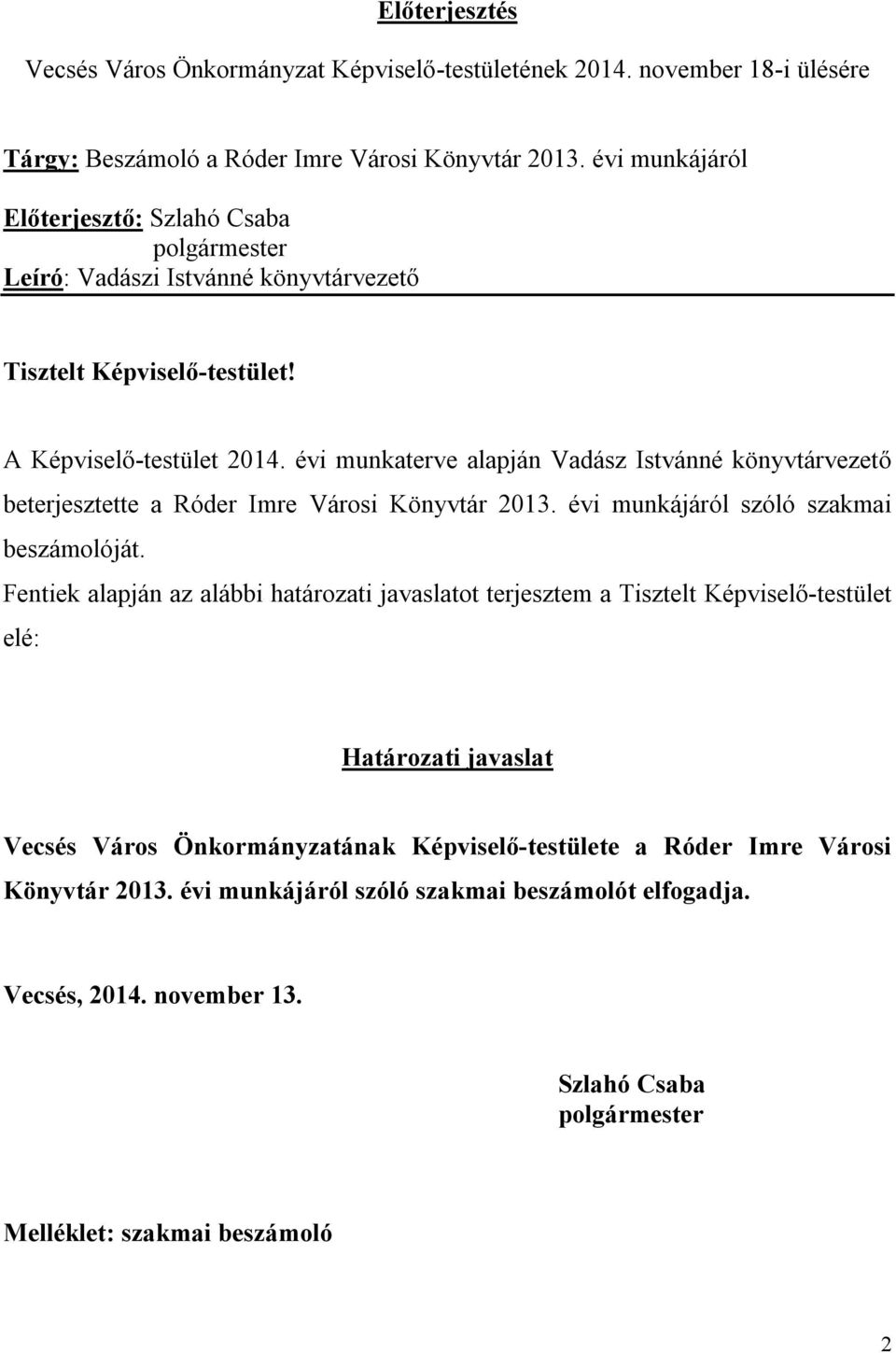 évi munkaterve alapján Vadász Istvánné könyvtárvezető beterjesztette a Róder Imre Városi Könyvtár 2013. évi munkájáról szóló szakmai beszámolóját.