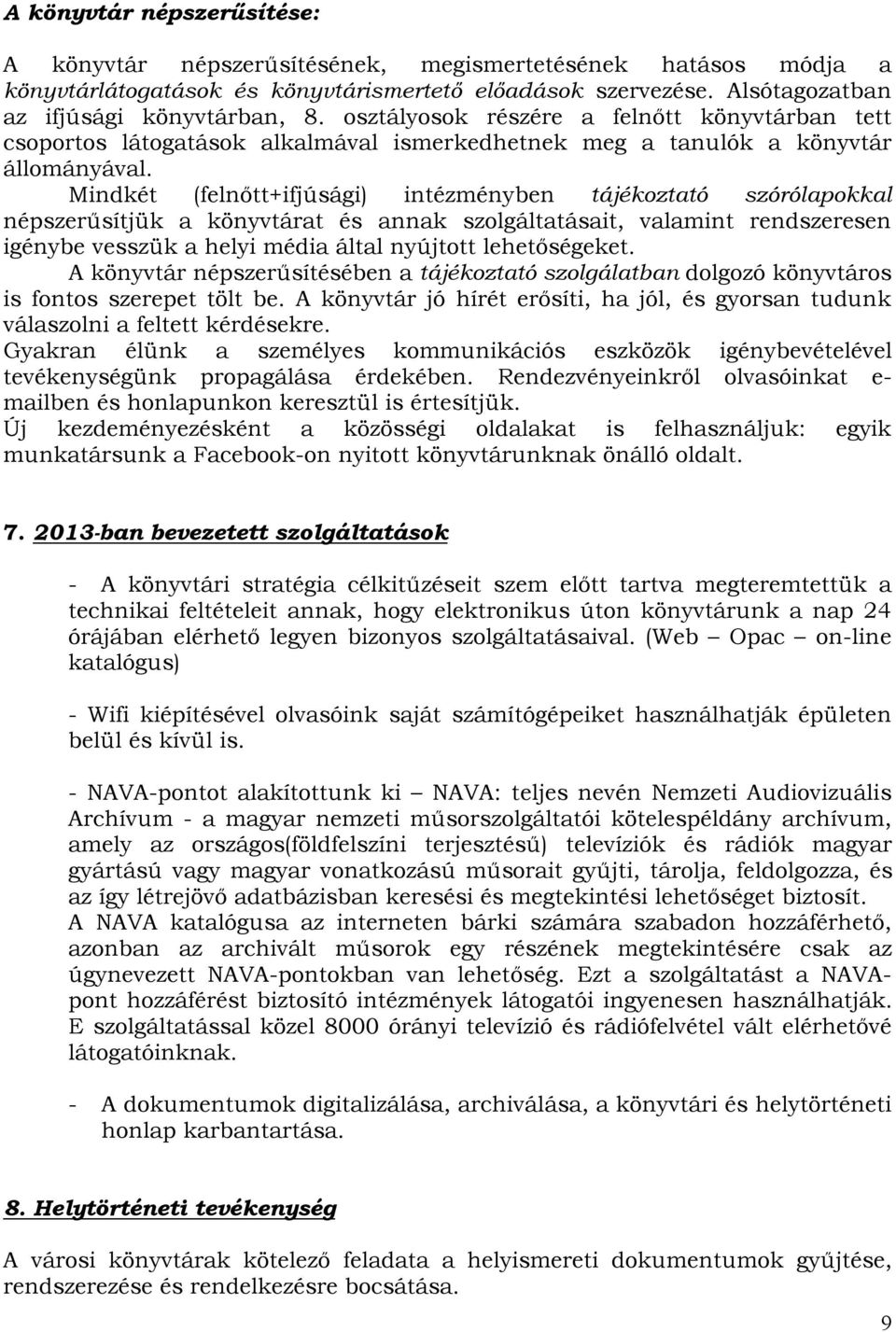 Mindkét (felnőtt+ifjúsági) intézményben tájékoztató szórólapokkal népszerűsítjük a könyvtárat és annak szolgáltatásait, valamint rendszeresen igénybe vesszük a helyi média által nyújtott