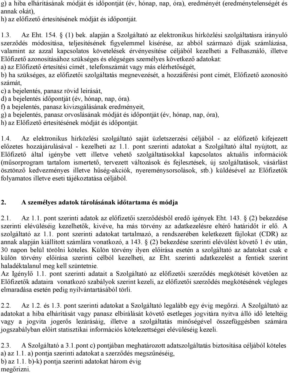 követelések érvényesítése céljából kezelheti a Felhasználó, illetve Előfizető azonosításához szükséges és elégséges személyes következő adatokat: a) az Előfizető értesítési címét, telefonszámát vagy