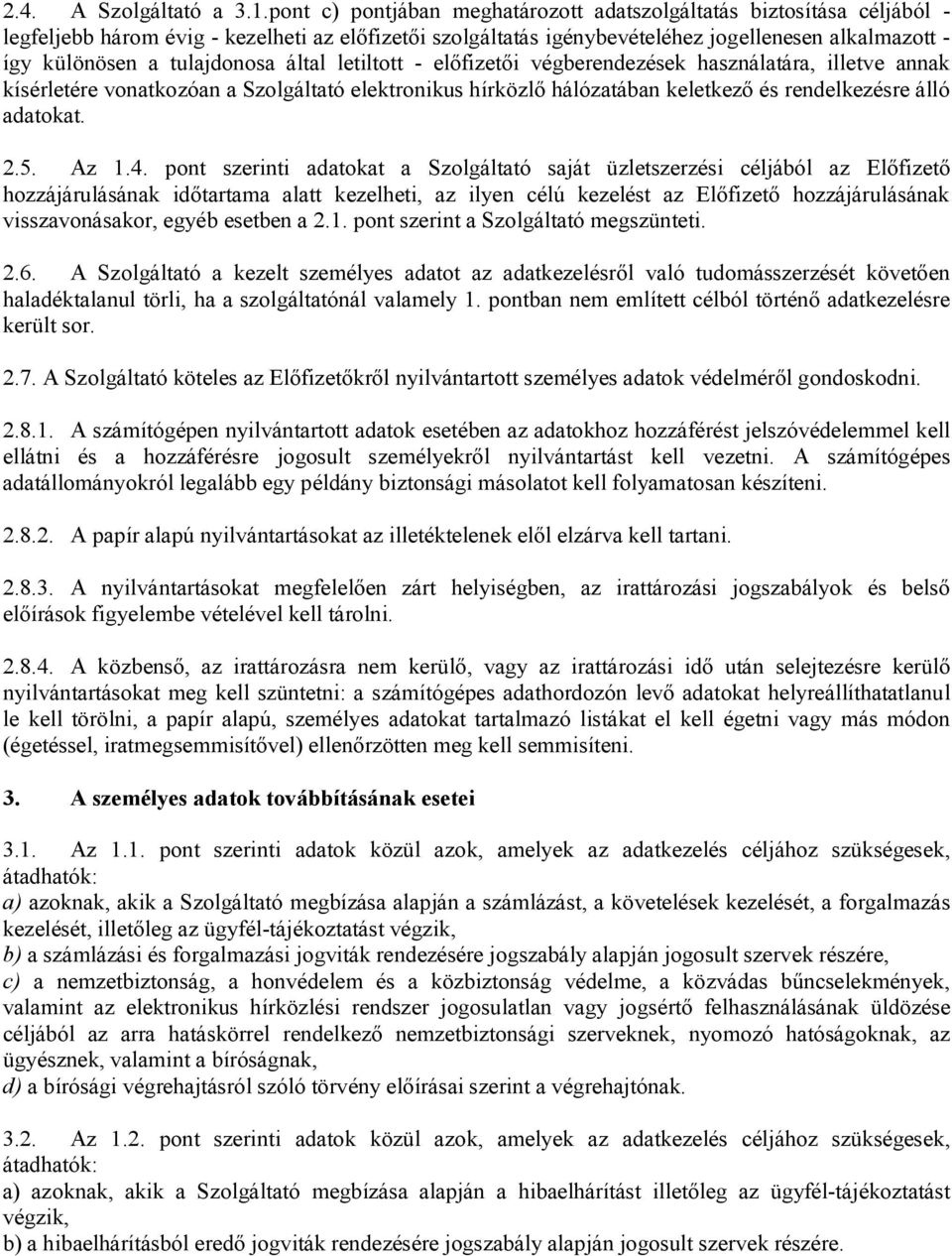 tulajdonosa által letiltott - előfizetői végberendezések használatára, illetve annak kísérletére vonatkozóan a Szolgáltató elektronikus hírközlő hálózatában keletkező és rendelkezésre álló adatokat.