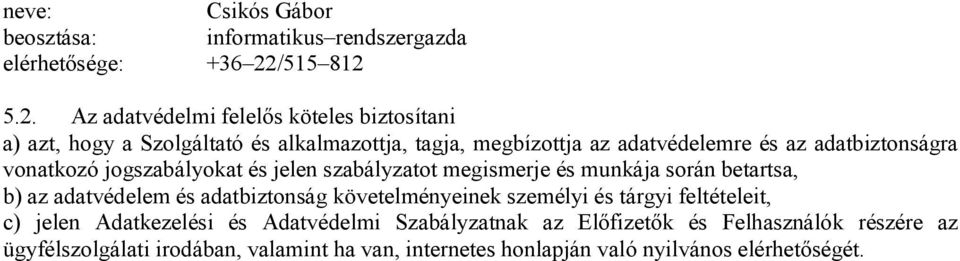 5.2. Az adatvédelmi felelős köteles biztosítani a) azt, hogy a Szolgáltató és alkalmazottja, tagja, megbízottja az adatvédelemre és az
