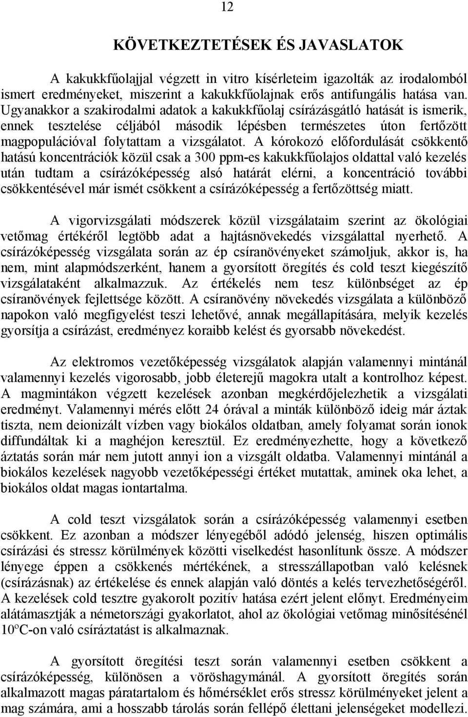 A kórokozó előfordulását csökkentő hatású koncentrációk közül csak a 300 ppm-es kakukkfűolajos oldattal való kezelés után tudtam a csírázóképesség alsó határát elérni, a koncentráció további