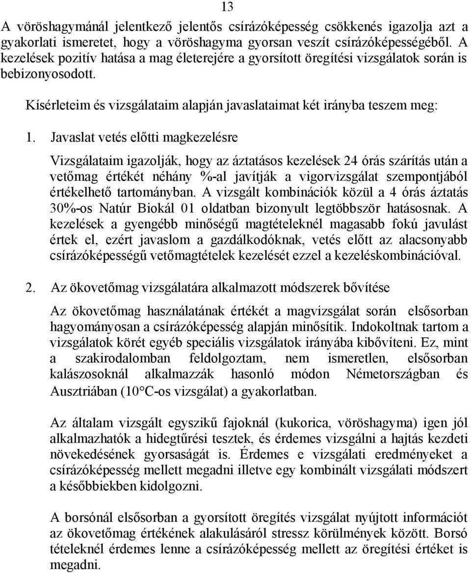 Javaslat vetés előtti magkezelésre Vizsgálataim igazolják, hogy az áztatásos kezelések 24 órás szárítás után a vetőmag értékét néhány %-al javítják a vigor szempontjából értékelhető tartományban.