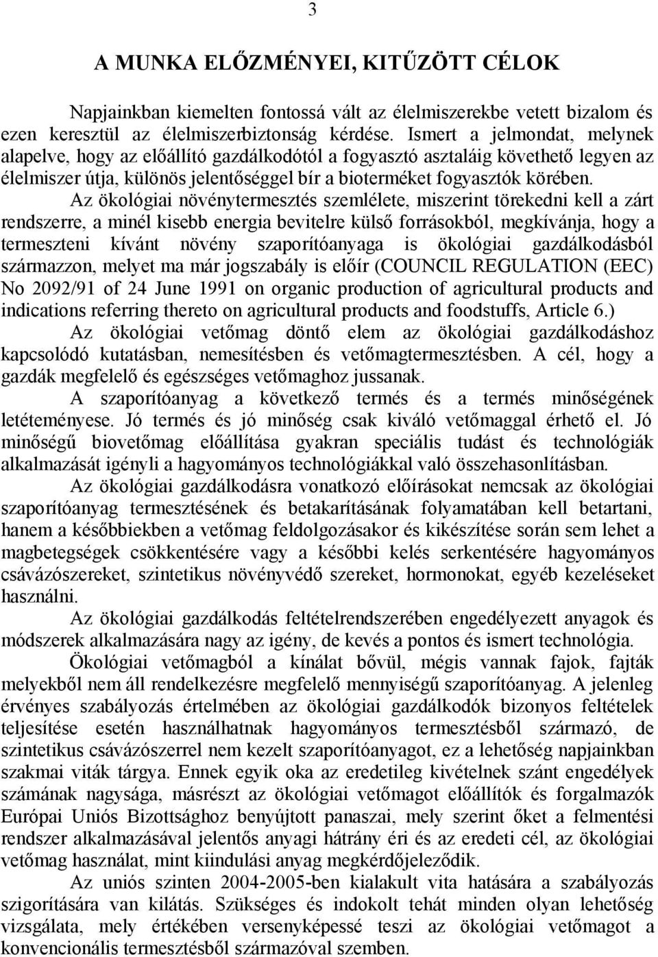 Az ökológiai növénytermesztés szemlélete, miszerint törekedni kell a zárt rendszerre, a minél kisebb energia bevitelre külső forrásokból, megkívánja, hogy a termeszteni kívánt növény szaporítóanyaga