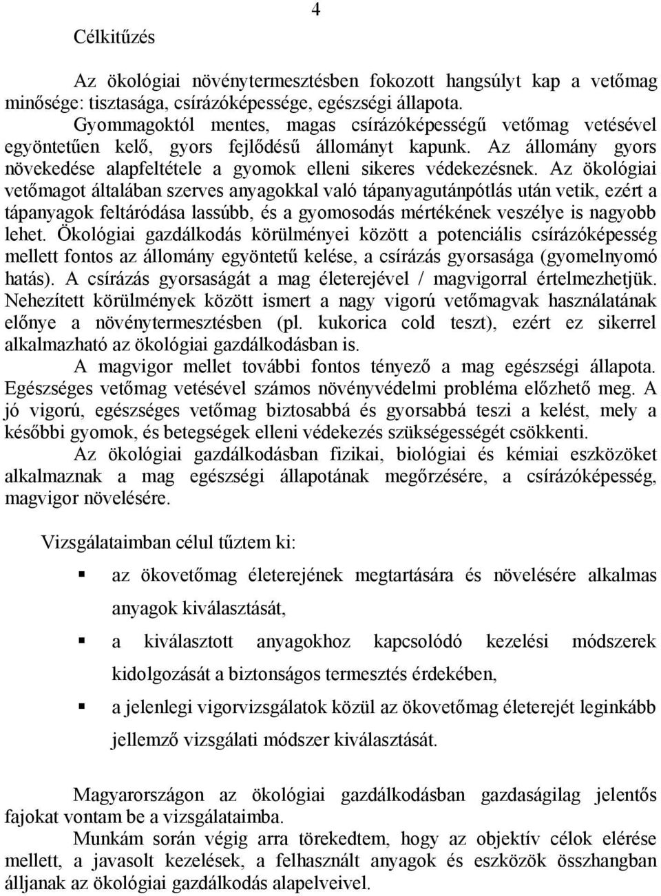 Az ökológiai vetőmagot általában szerves anyagokkal való tápanyagutánpótlás után vetik, ezért a tápanyagok feltáródása lassúbb, és a gyomosodás mértékének veszélye is nagyobb lehet.