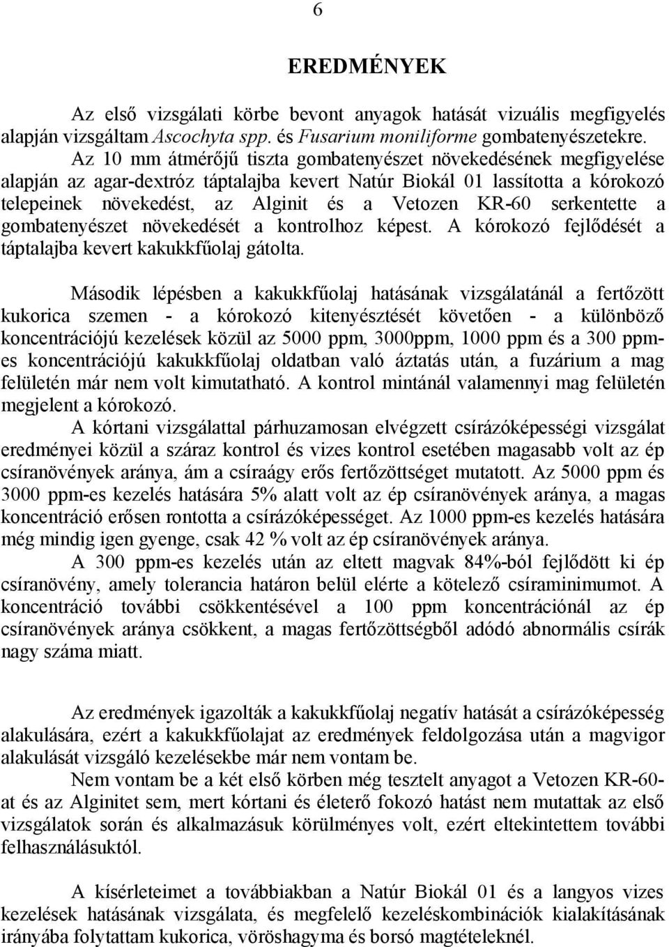 serkentette a gombatenyészet növekedését a kontrolhoz képest. A kórokozó fejlődését a táptalajba kevert kakukkfűolaj gátolta.