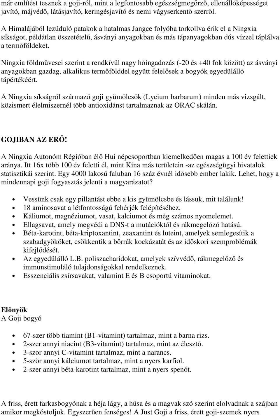 Ningxia földművesei szerint a rendkívül nagy hőingadozás (-20 és +40 fok között) az ásványi anyagokban gazdag, alkalikus termőfölddel együtt felelősek a bogyók egyedülálló tápértékéért.