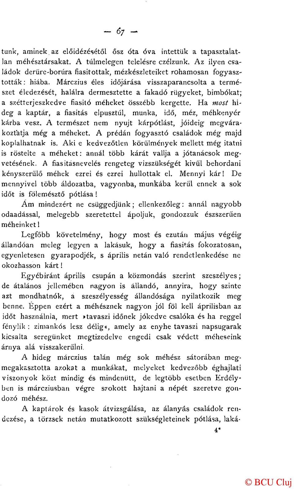 Márczius éles időjárása visszaparancsolta a természet éledezését, halálra dermesztette a fakadó rügyeket, bimbókat; a szétterjeszkedve fiasitó méheket összébb kergette.