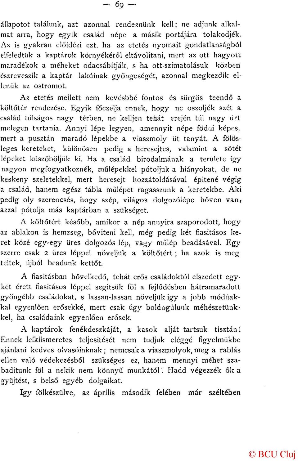 észreveszik a kaptár lakóinak gyöngeségét, azonnal megkezdik ellenük az ostromot. Az etetés mellett nem kevésbbé fontos és sürgős teendő a költőtér rendezése.