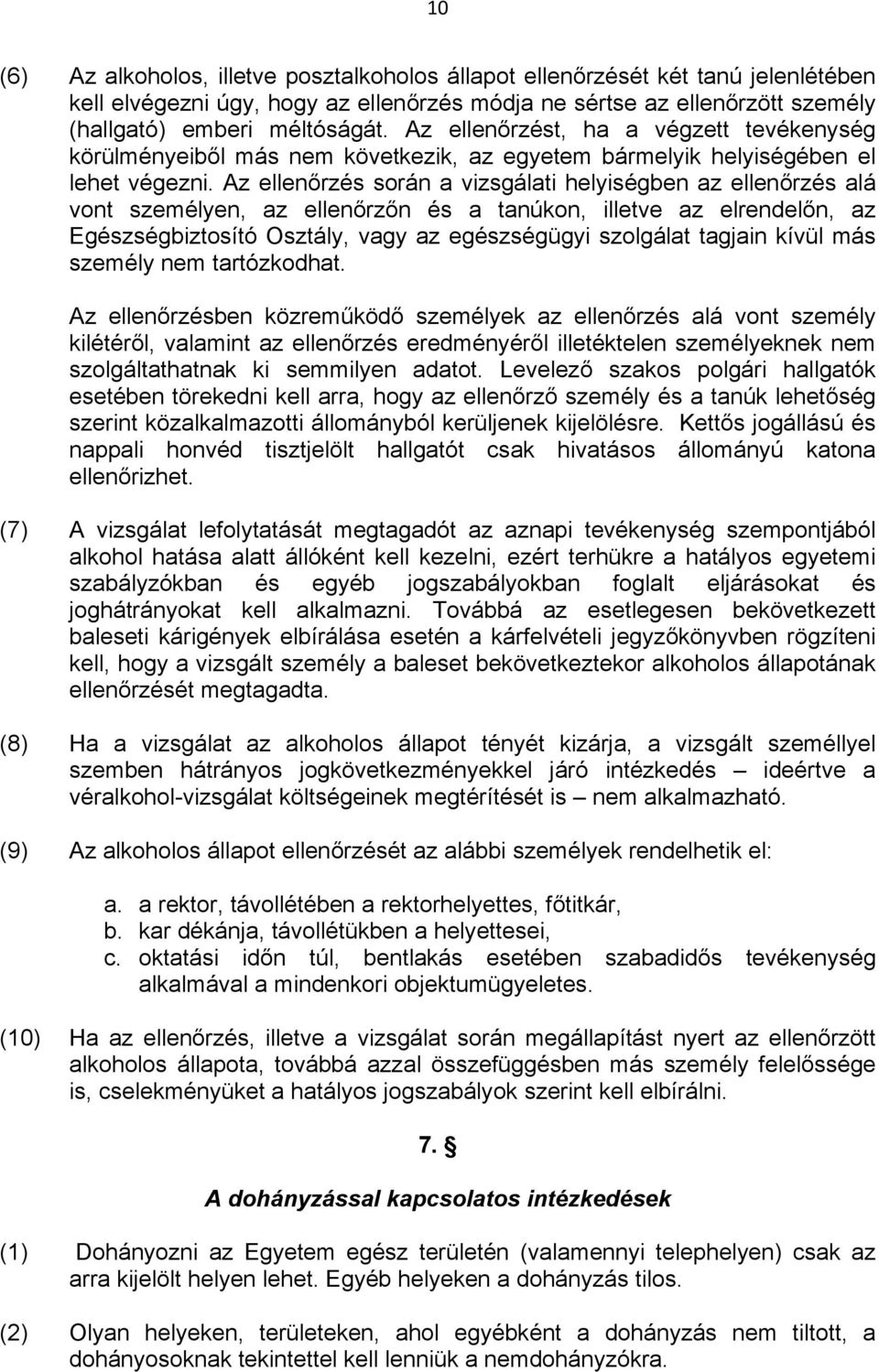 Az ellenőrzés során a vizsgálati helyiségben az ellenőrzés alá vont személyen, az ellenőrzőn és a tanúkon, illetve az elrendelőn, az Egészségbiztosító Osztály, vagy az egészségügyi szolgálat tagjain