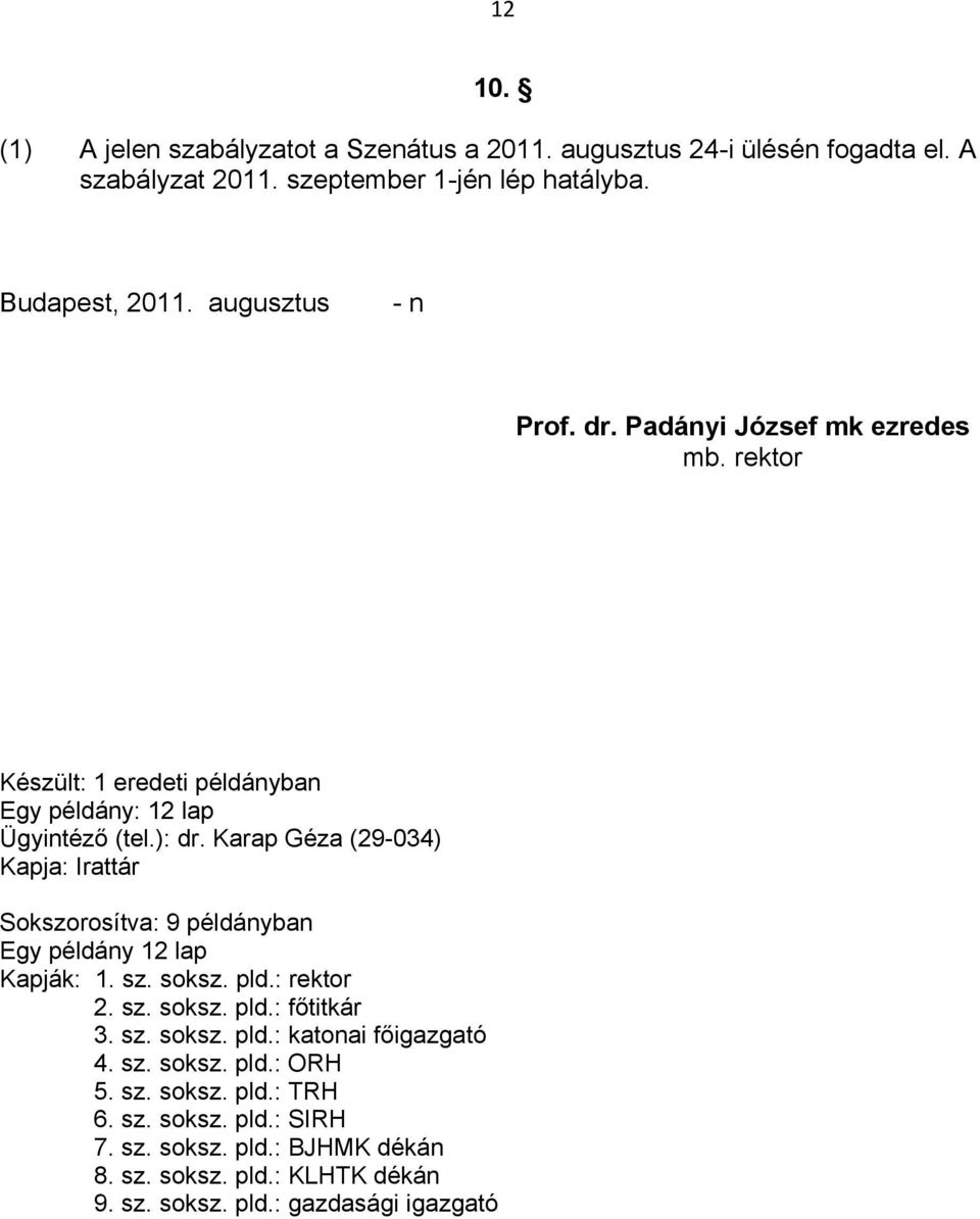 Karap Géza (29-034) Kapja: Irattár Sokszorosítva: 9 példányban Egy példány 12 lap Kapják: 1. sz. soksz. pld.: rektor 2. sz. soksz. pld.: főtitkár 3. sz. soksz. pld.: katonai főigazgató 4.