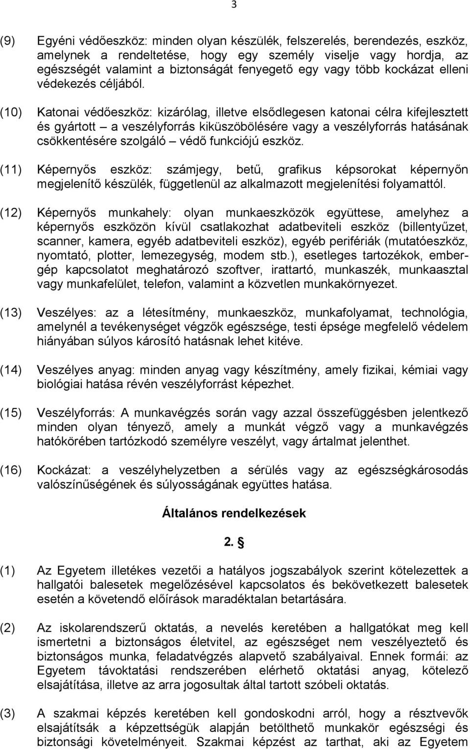 (10) Katonai védőeszköz: kizárólag, illetve elsődlegesen katonai célra kifejlesztett és gyártott a veszélyforrás kiküszöbölésére vagy a veszélyforrás hatásának csökkentésére szolgáló védő funkciójú