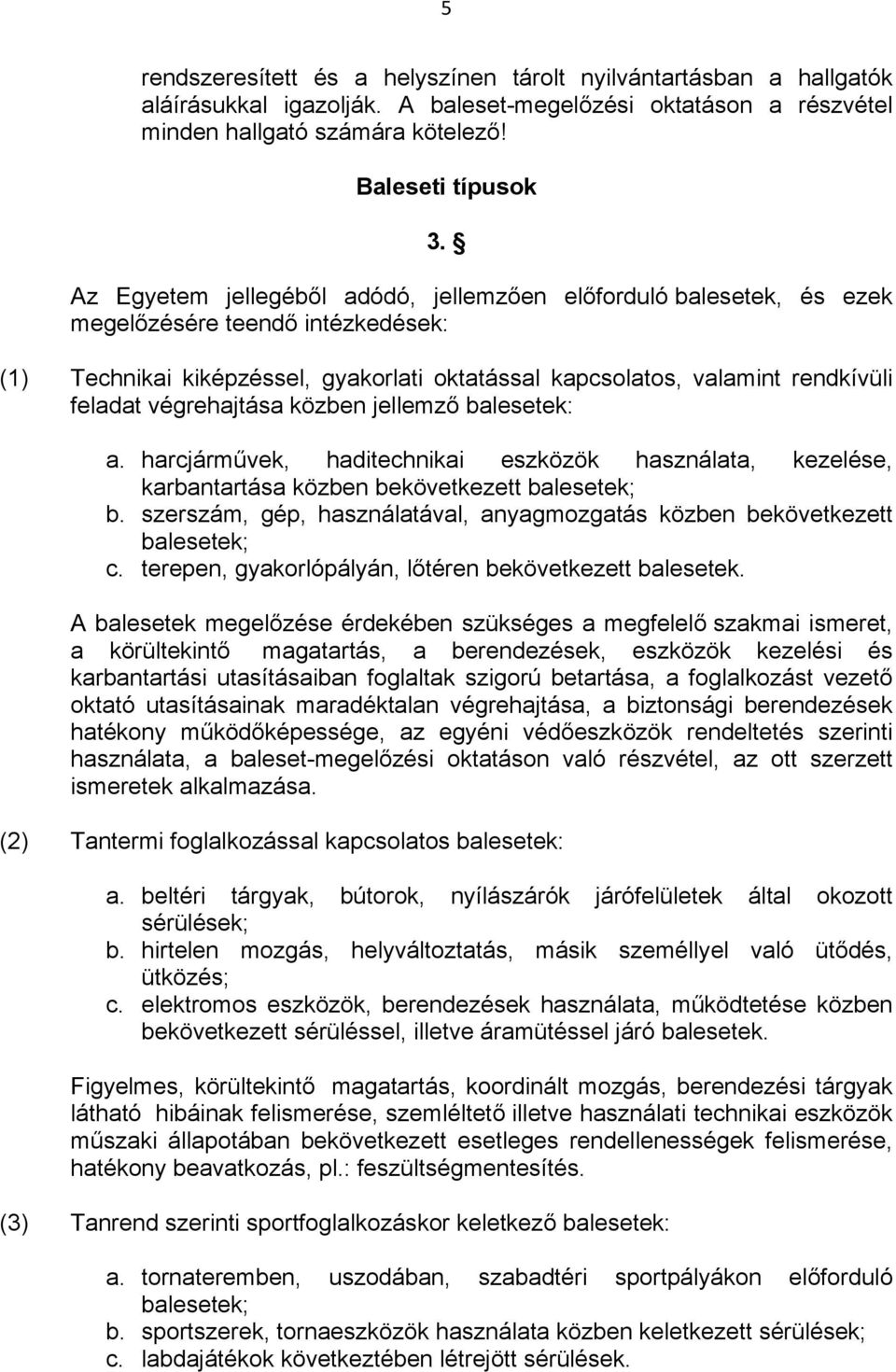 végrehajtása közben jellemző balesetek: a. harcjárművek, haditechnikai eszközök használata, kezelése, karbantartása közben bekövetkezett balesetek; b.