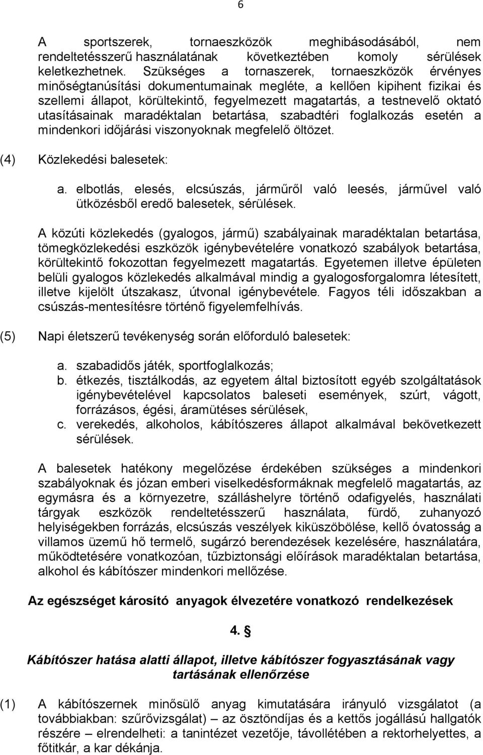 utasításainak maradéktalan betartása, szabadtéri foglalkozás esetén a mindenkori időjárási viszonyoknak megfelelő öltözet. (4) Közlekedési balesetek: a.