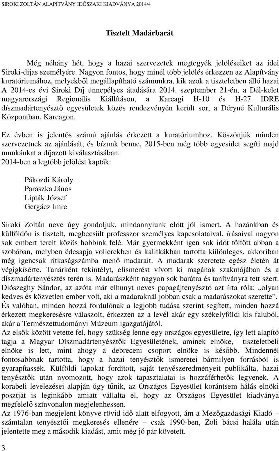 szeptember 21-én, a Dél-kelet magyarországi Regionális Kiállításon, a Karcagi H-10 és H-27 IDRE díszmadártenyésztő egyesületek közös rendezvényén került sor, a Déryné Kulturális Központban, Karcagon.