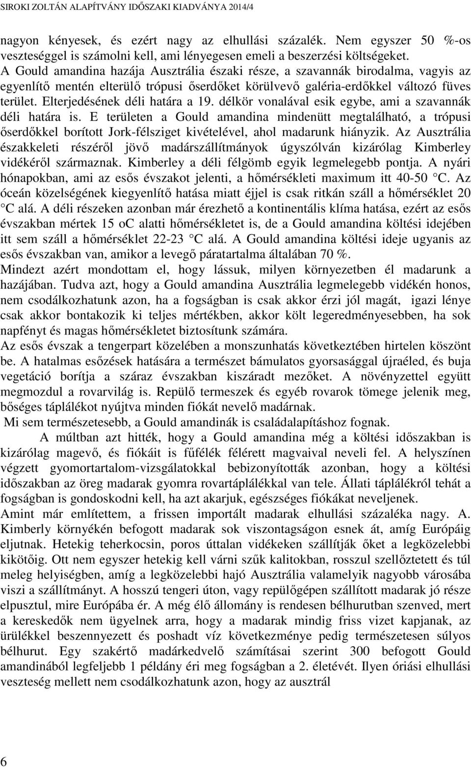 Elterjedésének déli határa a 19. délkör vonalával esik egybe, ami a szavannák déli határa is.