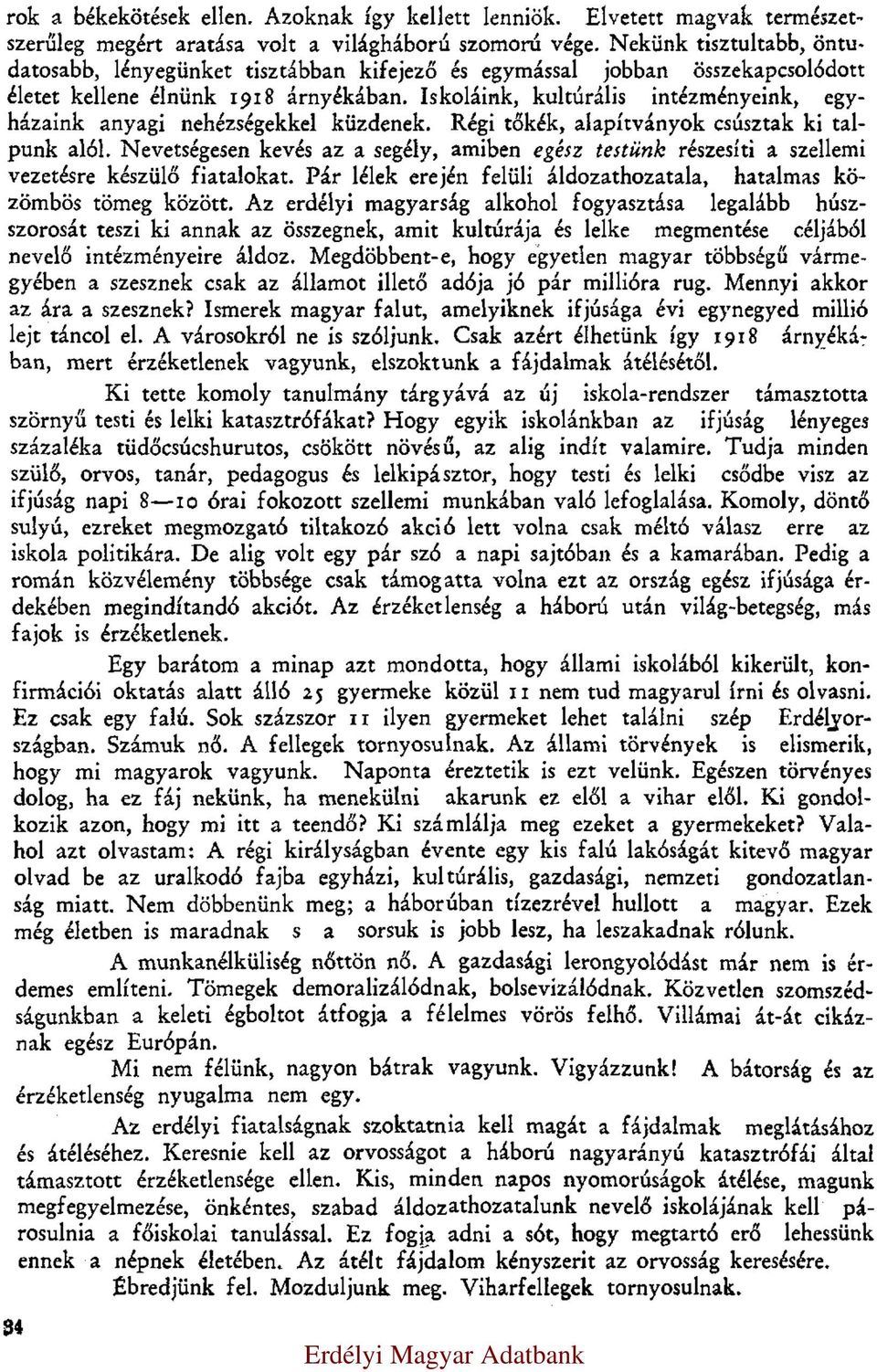 Iskoláink, kultúrális intézményeink, egyházaink anyagi nehézségekkel küzdenek. Régi tőkék, alapítványok csúsztak ki talpunk alól.