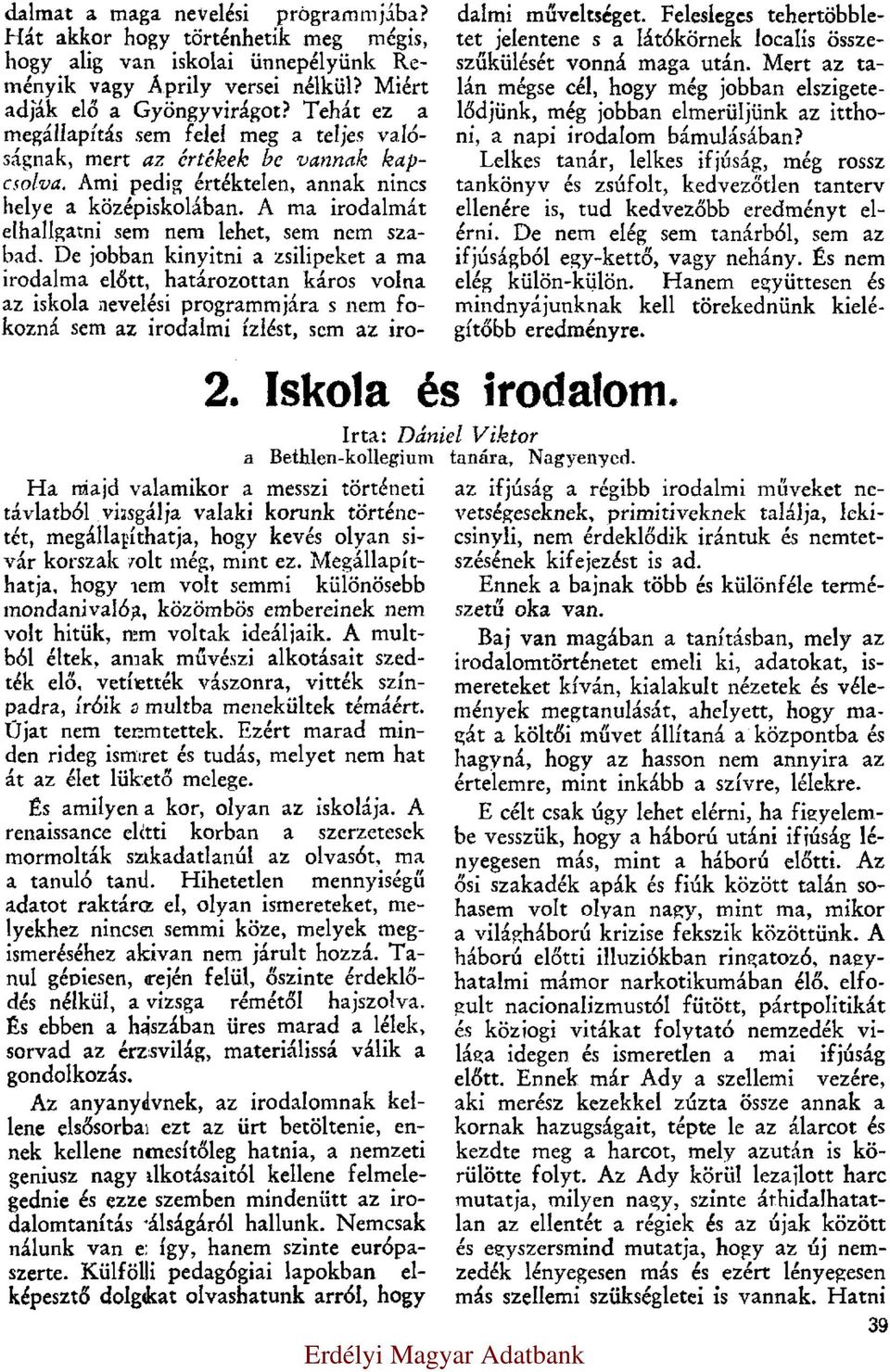 A multból éltek, annak művészi alkotásait szedték elő, vetítették vászonra, vitték színpadra, íróik a multba menekültek témáért. Újat nem teremtettek.