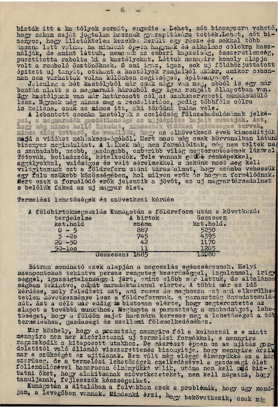 kapzsiság, ósszerütíonség, pusztította rabolta ki a kastélyokat. Láttuk mennyire komoly alapja volt a romboló ösztönöknek. S ami igaz, igaz., sok uj földhöz juttatott épitett uj tanyát, otthont.