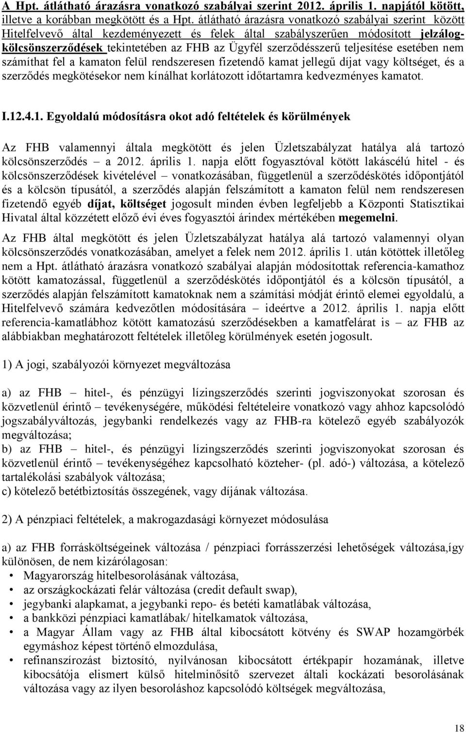 szerződésszerű teljesítése esetében nem számíthat fel a kamaton felül rendszeresen fizetendő kamat jellegű díjat vagy költséget, és a szerződés megkötésekor nem kínálhat korlátozott időtartamra